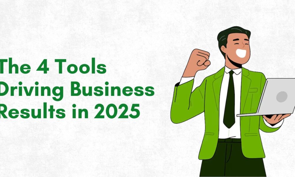 the-4-tools-driving-business-results-in-2025